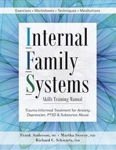 Internal Family Systems: Skills Training Manual: Trauma-Informed Treatment for Anxiety, Depression, PTSD & Substance Abuse