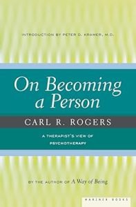 On Becoming a Person: A Therapist’s View on Psychotherapy, Humanistic Psychology, and the Path to Personal Growth