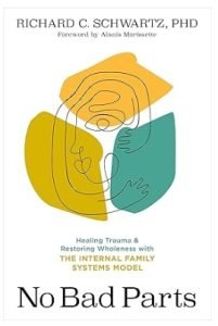 No Bad Parts: Healing Trauma and Restoring Wholeness with the Internal Family Systems Model
